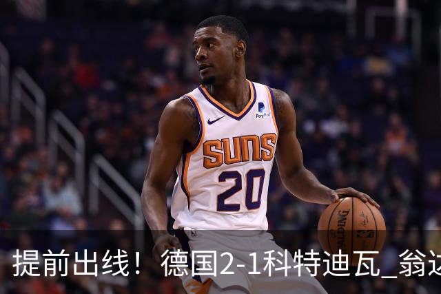 提前出线！德国2-1科特迪瓦 翁达夫替补绝杀+双响凯西破门